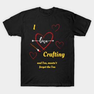 I Love Crafting and Tea, Mustn't Forget the Tea T-Shirt